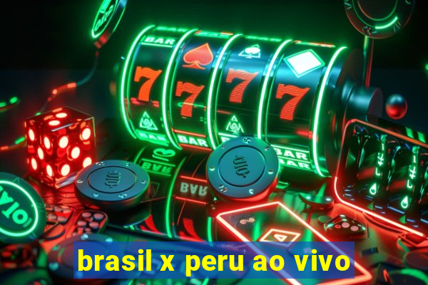 brasil x peru ao vivo